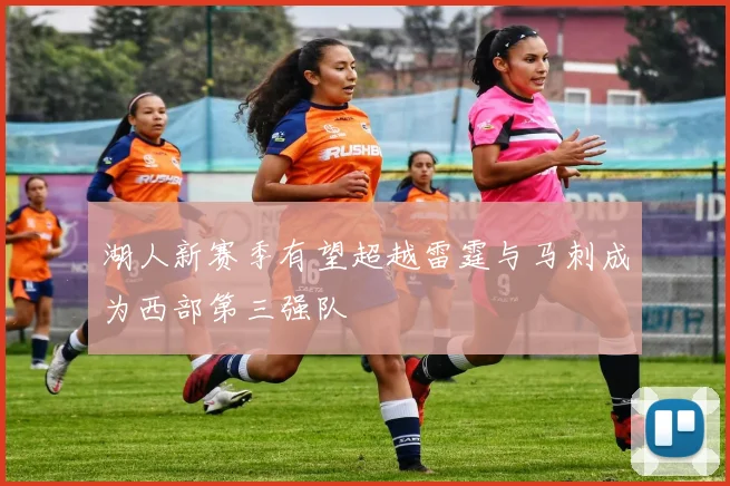 湖人新赛季有望超越雷霆与马刺成为西部第三强队