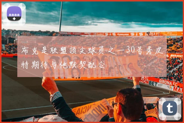 布克是联盟顶尖球员之一30号秀皮特期待与他默契配合